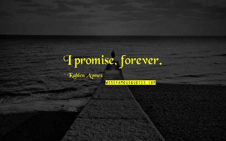 Kahlen Aymes Quotes By Kahlen Aymes: I promise, forever.