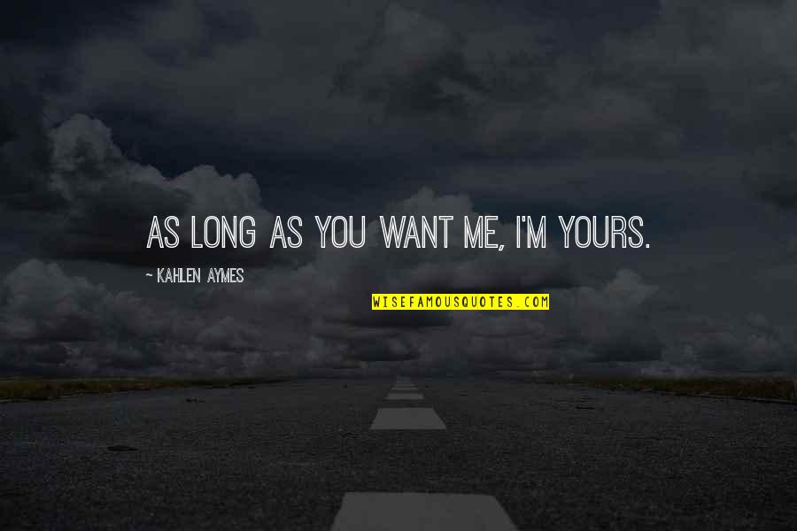 Kahlen Aymes Quotes By Kahlen Aymes: As long as you want me, i'm yours.