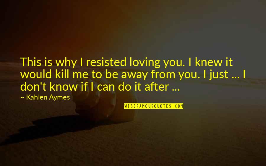 Kahlen Aymes Quotes By Kahlen Aymes: This is why I resisted loving you. I