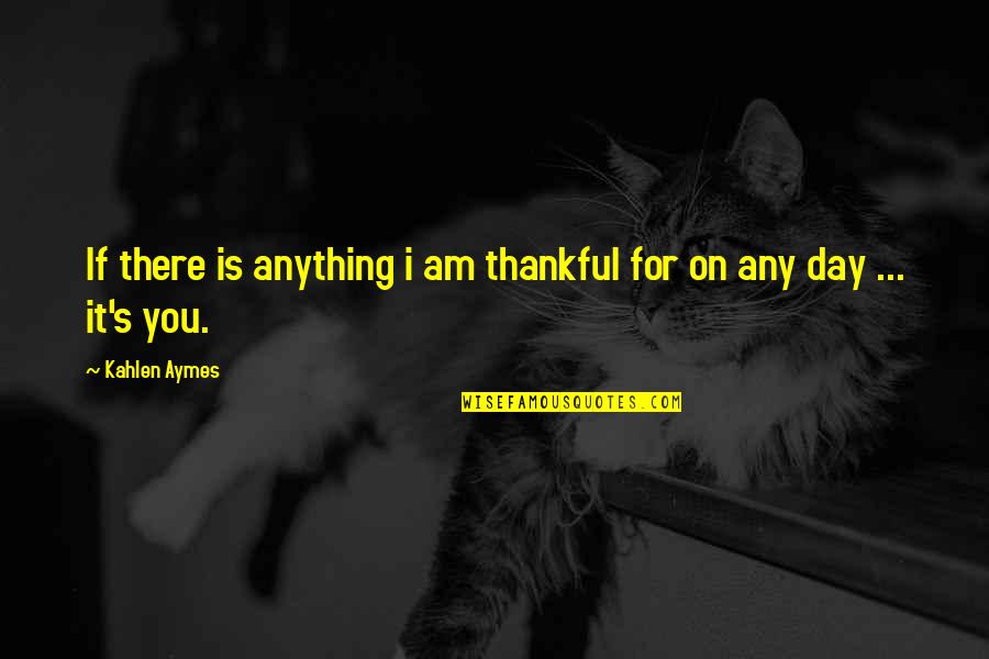 Kahlen Quotes By Kahlen Aymes: If there is anything i am thankful for
