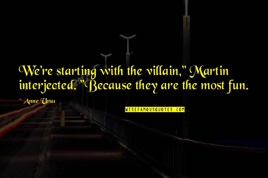 Kahlenanmel Quotes By Anne Ursu: We're starting with the villain," Martin interjected. "Because