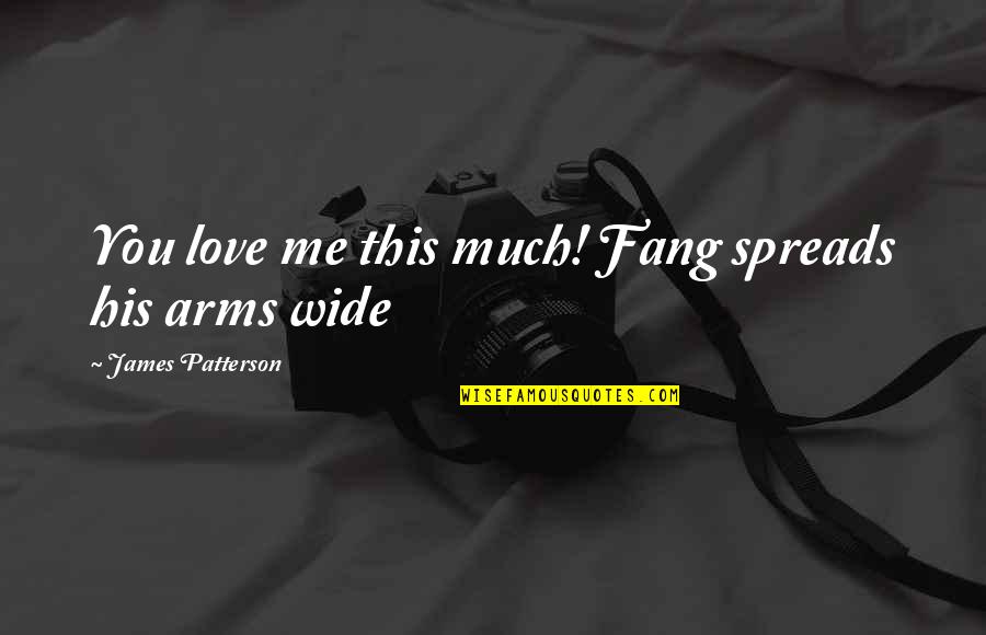 Kahlenberg Quotes By James Patterson: You love me this much! Fang spreads his