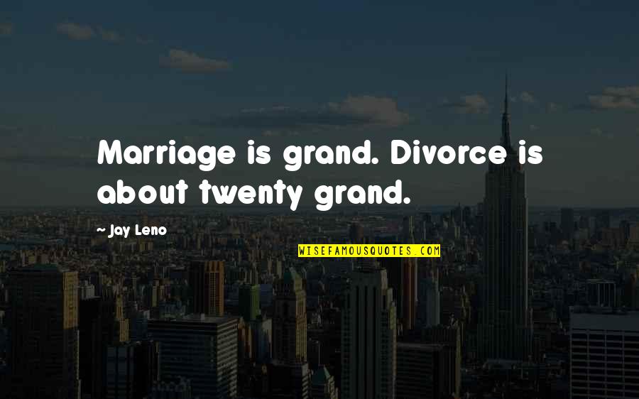Kahlenberg Quotes By Jay Leno: Marriage is grand. Divorce is about twenty grand.