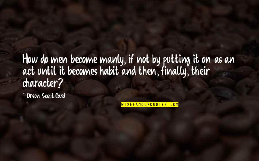 Kahles 525i Quotes By Orson Scott Card: How do men become manly, if not by