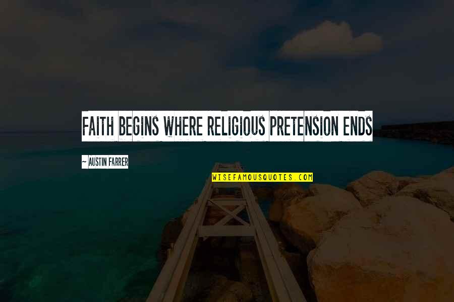 Kahles Amr Quotes By Austin Farrer: Faith begins where religious pretension ends Kahles Amr Quotes By Austin Farrer: Faith begins where religious pretension ends