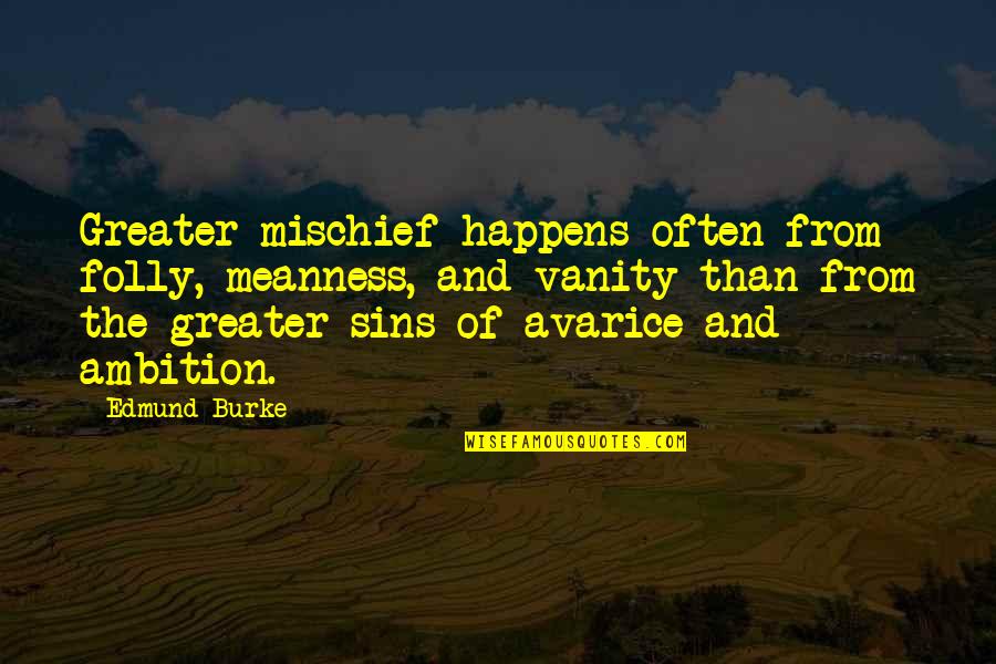 Kahles Optics Quotes By Edmund Burke: Greater mischief happens often from folly, meanness, and