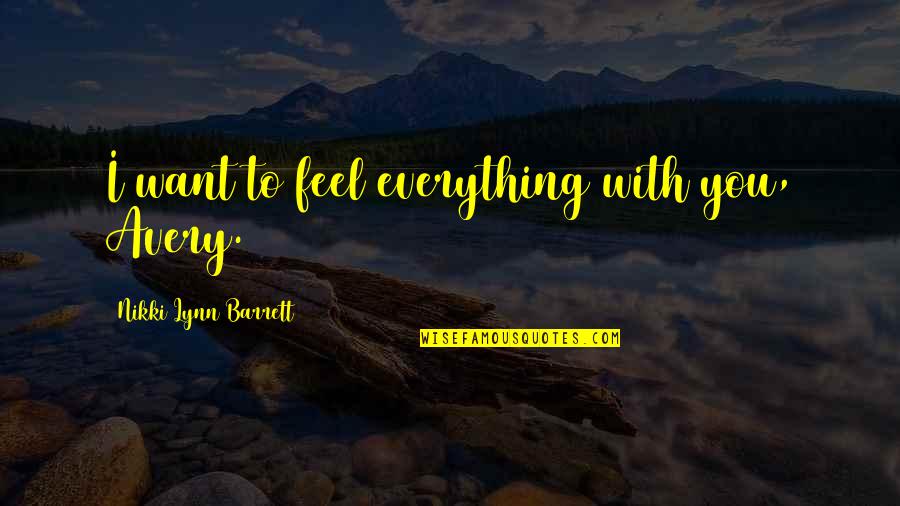 Kahlib Britt Quotes By Nikki Lynn Barrett: I want to feel everything with you, Avery. Kahlib Britt Quotes By Nikki Lynn Barrett: I want to feel everything with you, Avery.