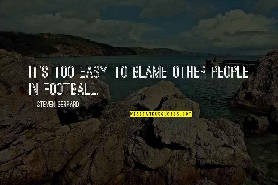 Kahlii Aov Quotes By Steven Gerrard: It's too easy to blame other people in