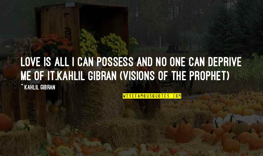 Kahlil Gibran Love Quotes By Kahlil Gibran: Love is all I can possess and no