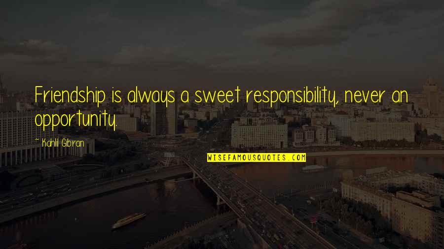 Kahlil Gibran On Friendship Quotes By Kahlil Gibran: Friendship is always a sweet responsibility, never an