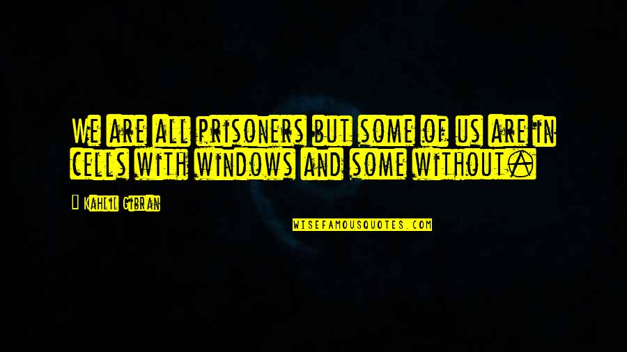 Kahlil Quotes By Kahlil Gibran: We are all prisoners but some of us