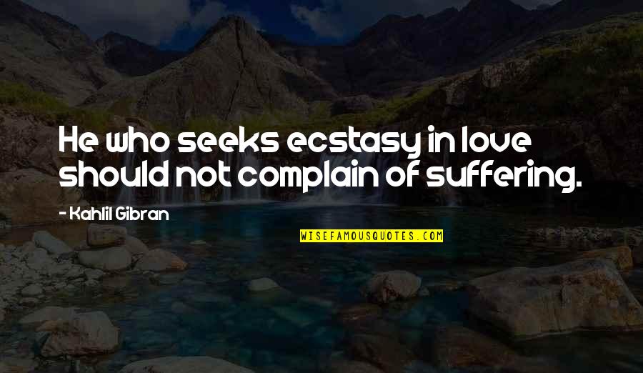 Kahlil Quotes By Kahlil Gibran: He who seeks ecstasy in love should not