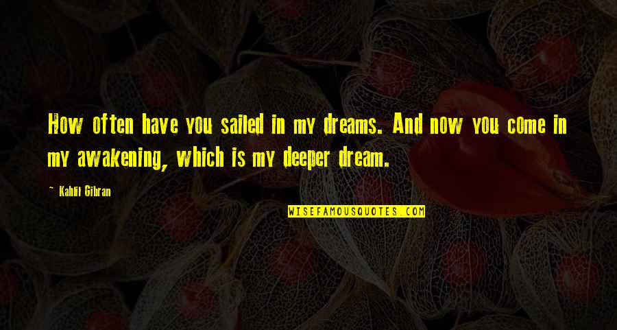 Kahlil Quotes By Kahlil Gibran: How often have you sailed in my dreams.