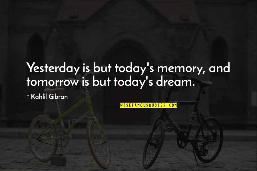 Kahlil Quotes By Kahlil Gibran: Yesterday is but today's memory, and tomorrow is