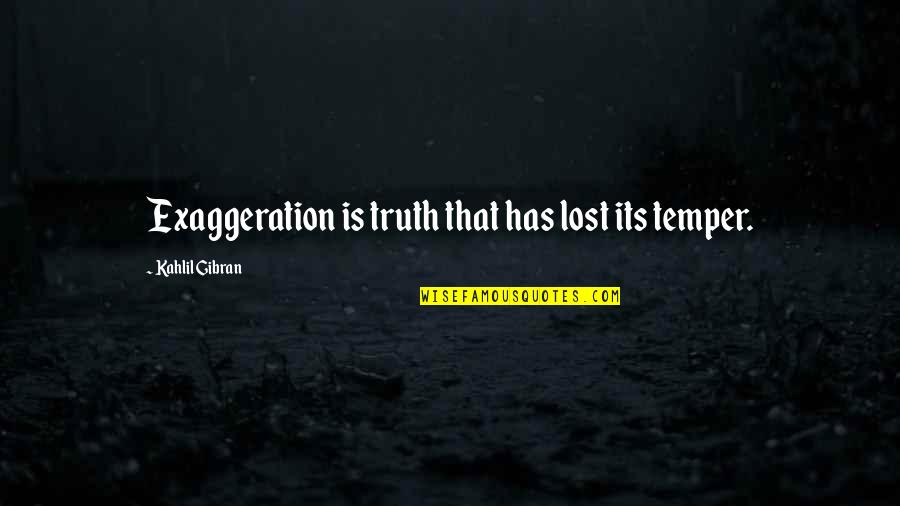 Kahlil Quotes By Kahlil Gibran: Exaggeration is truth that has lost its temper.