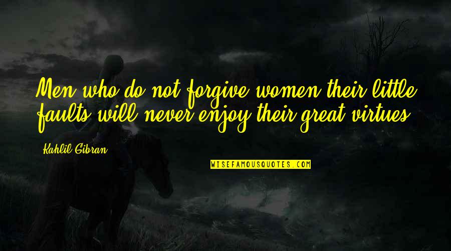 Kahlil Quotes By Kahlil Gibran: Men who do not forgive women their little
