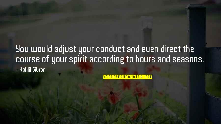 Kahlil Quotes By Kahlil Gibran: You would adjust your conduct and even direct