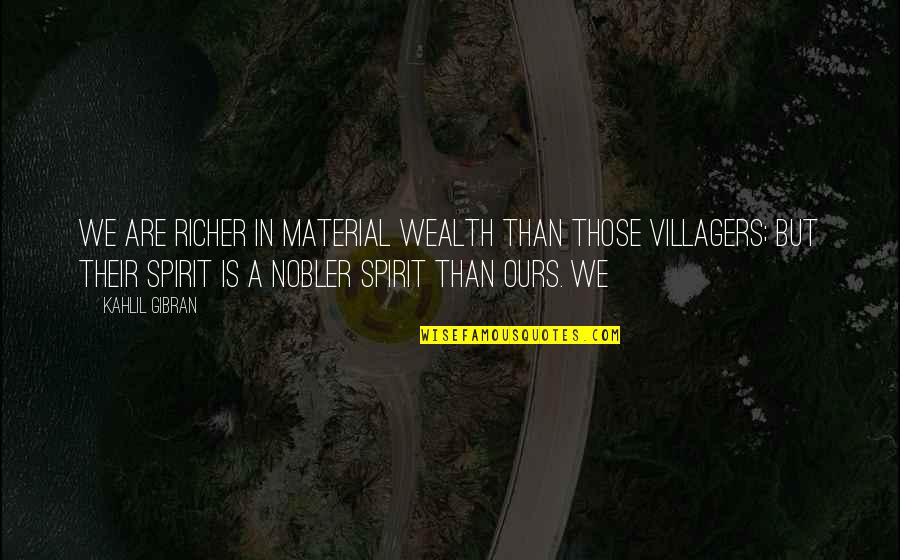 Kahlil Quotes By Kahlil Gibran: We are richer in material wealth than those