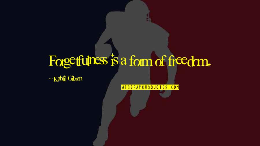 Kahlil Quotes By Kahlil Gibran: Forgetfulness is a form of freedom.