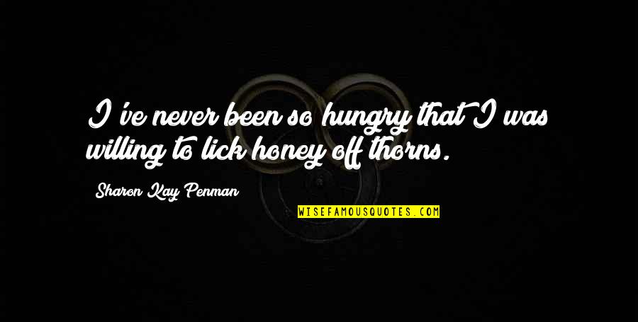 Kahlila Kramer Quotes By Sharon Kay Penman: I've never been so hungry that I was Kahlila Kramer Quotes By Sharon Kay Penman: I've never been so hungry that I was