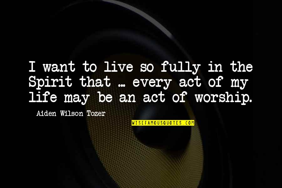 Kahlooni Quotes By Aiden Wilson Tozer: I want to live so fully in the