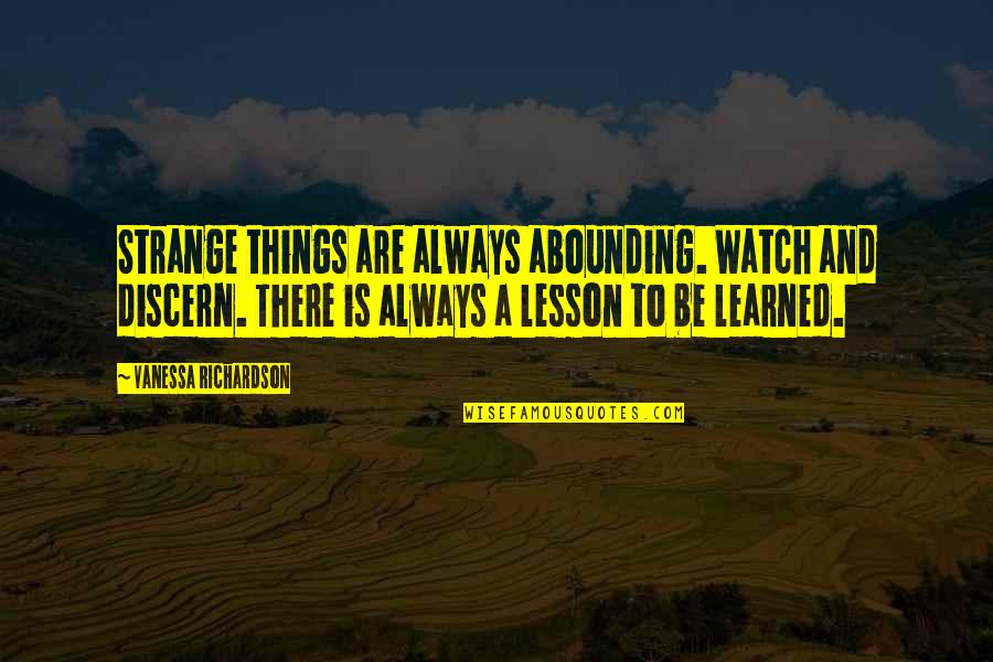 Kahlow Photography Quotes By Vanessa Richardson: Strange things are always abounding. Watch and discern. Kahlow Photography Quotes By Vanessa Richardson: Strange things are always abounding. Watch and discern.