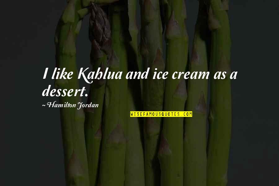 Kahlua Quotes By Hamilton Jordan: I like Kahlua and ice cream as a