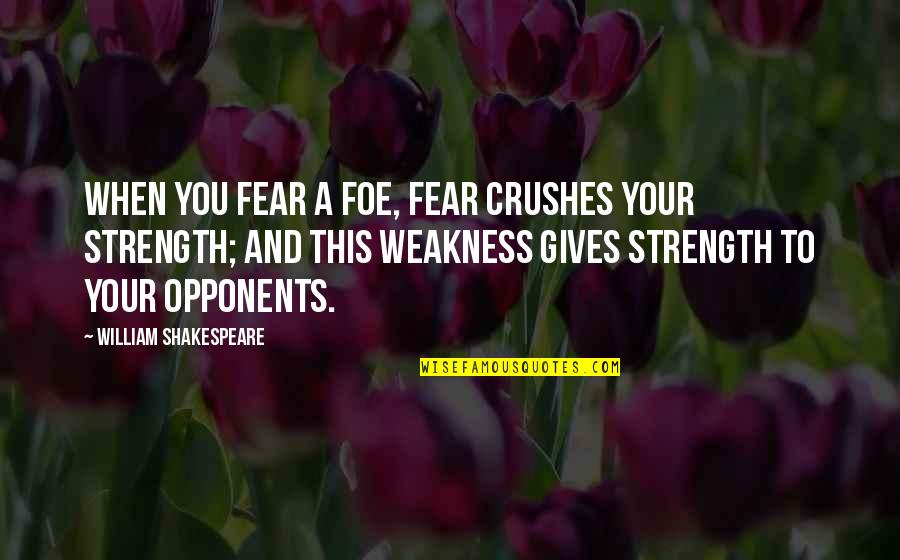 Kahlua Quotes By William Shakespeare: When you fear a foe, fear crushes your