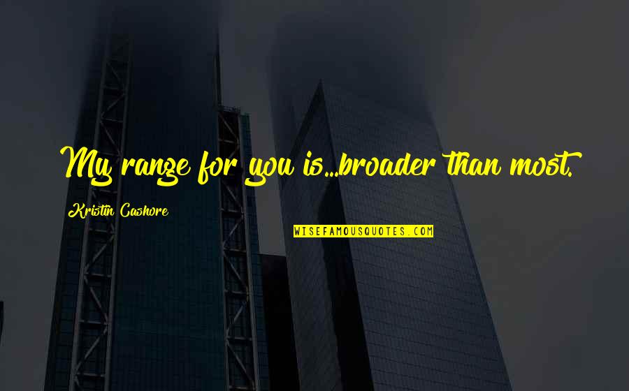 Kahneeta Quotes By Kristin Cashore: My range for you is...broader than most. Kahneeta Quotes By Kristin Cashore: My range for you is...broader than most.