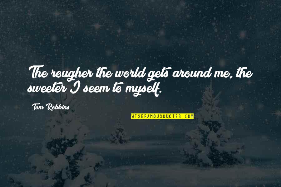 Kahneeta Quotes By Tom Robbins: The rougher the world gets around me, the