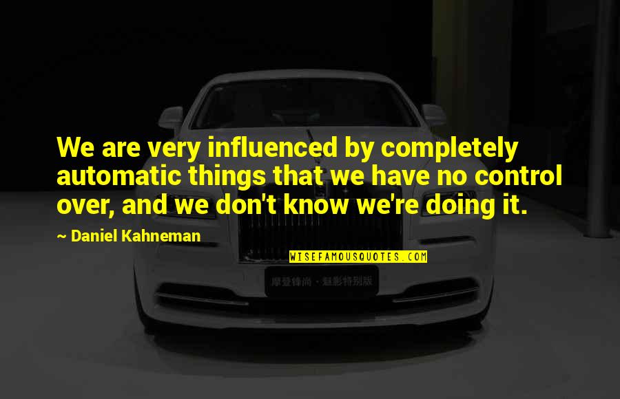 Kahneman Quotes By Daniel Kahneman: We are very influenced by completely automatic things Kahneman Quotes By Daniel Kahneman: We are very influenced by completely automatic things