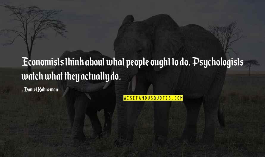 Kahneman Quotes By Daniel Kahneman: Economists think about what people ought to do. Kahneman Quotes By Daniel Kahneman: Economists think about what people ought to do.