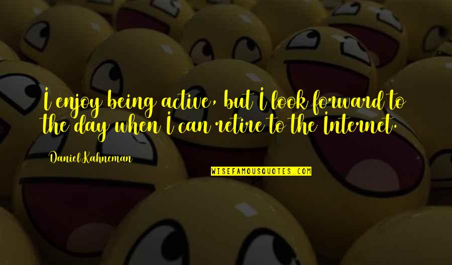 Kahneman Quotes By Daniel Kahneman: I enjoy being active, but I look forward Kahneman Quotes By Daniel Kahneman: I enjoy being active, but I look forward