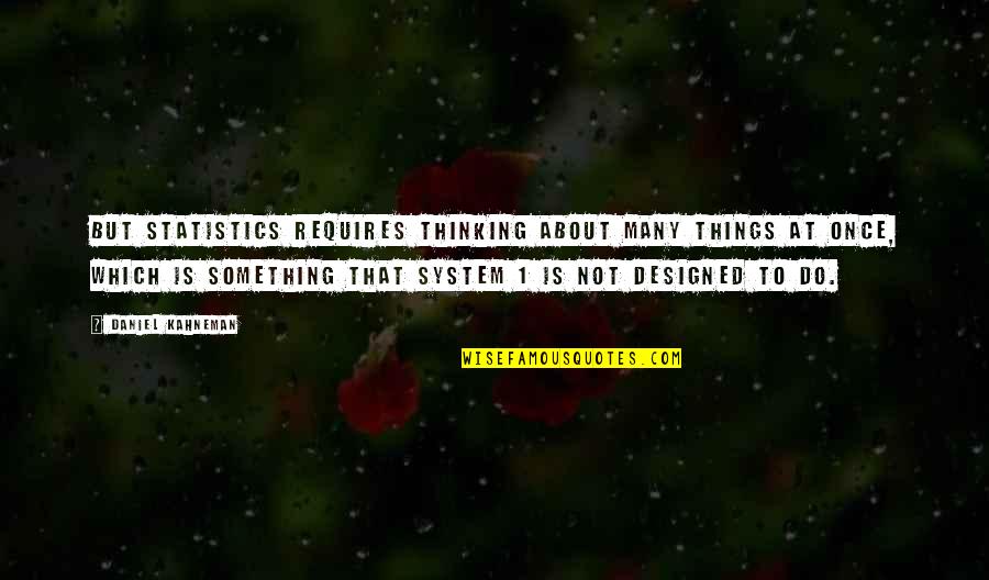Kahneman Thinking Quotes By Daniel Kahneman: but statistics requires thinking about many things at Kahneman Thinking Quotes By Daniel Kahneman: but statistics requires thinking about many things at