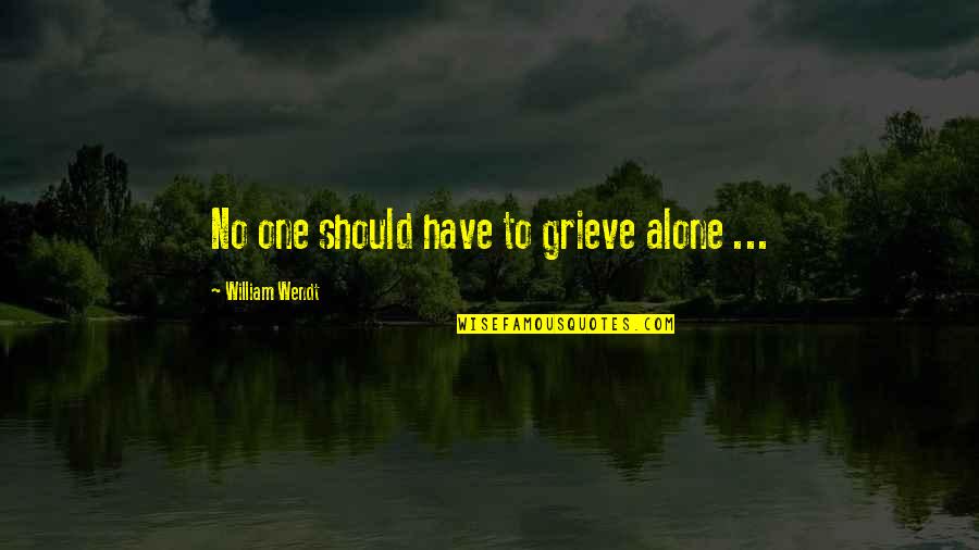 Kahneman Thinking Quotes By William Wendt: No one should have to grieve alone ... Kahneman Thinking Quotes By William Wendt: No one should have to grieve alone ...