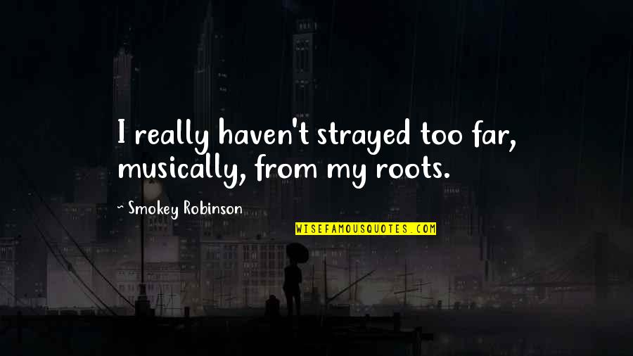 Kahneman Tversky Quotes By Smokey Robinson: I really haven't strayed too far, musically, from Kahneman Tversky Quotes By Smokey Robinson: I really haven't strayed too far, musically, from