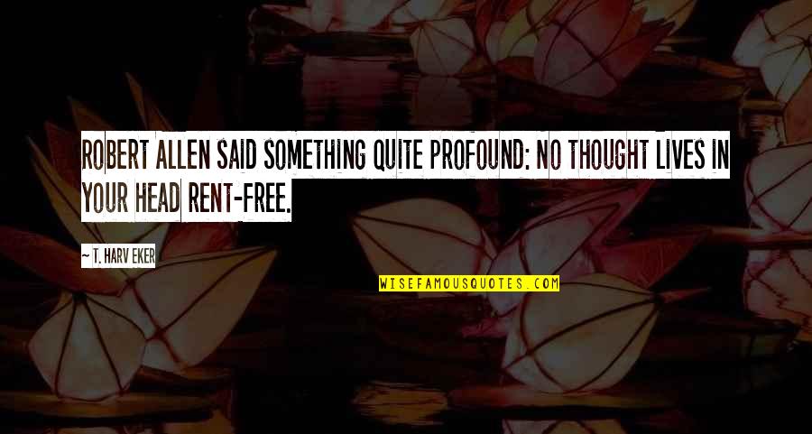 Kahnemans Book Quotes By T. Harv Eker: Robert Allen said something quite profound: No thought