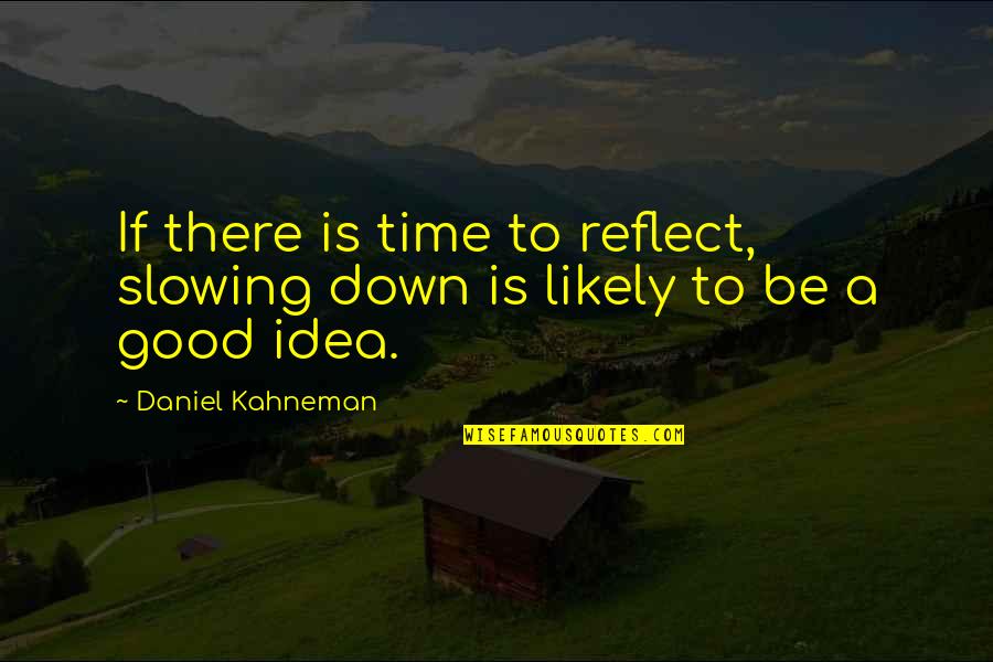 Kahneman's Quotes By Daniel Kahneman: If there is time to reflect, slowing down