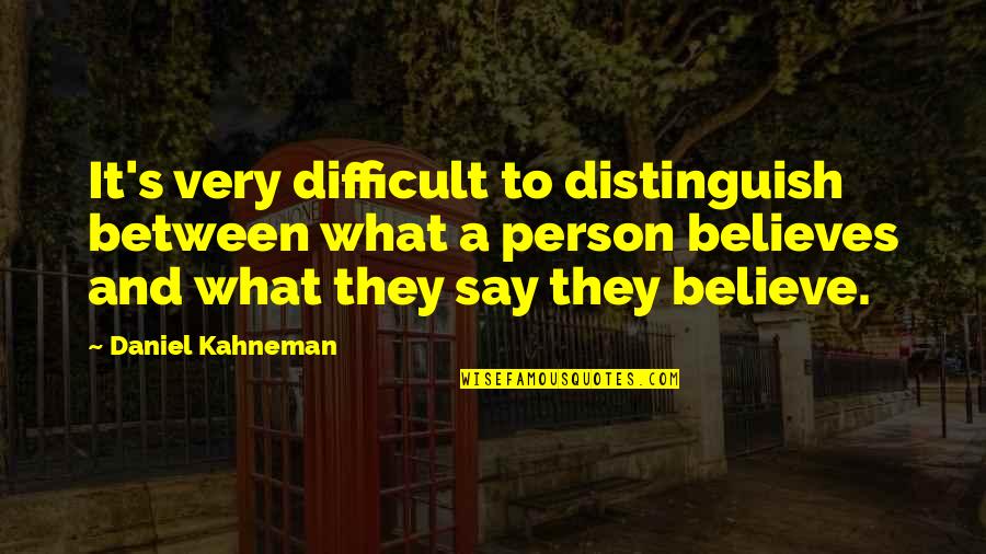 Kahneman's Quotes By Daniel Kahneman: It's very difficult to distinguish between what a