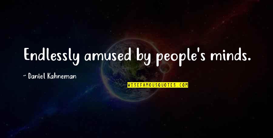 Kahneman's Quotes By Daniel Kahneman: Endlessly amused by people's minds.