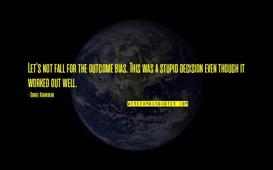 Kahneman's Quotes By Daniel Kahneman: Let's not fall for the outcome bias. This