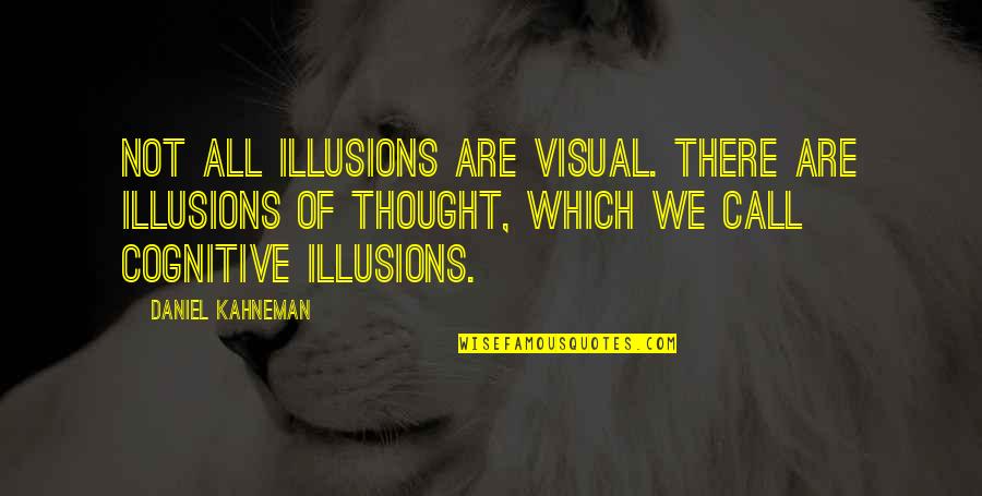 Kahneman's Quotes By Daniel Kahneman: Not all illusions are visual. There are illusions