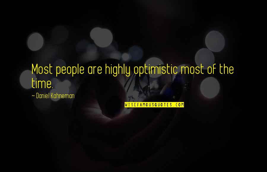 Kahneman's Quotes By Daniel Kahneman: Most people are highly optimistic most of the