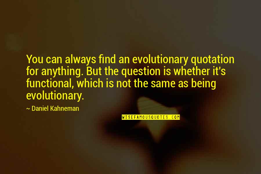 Kahneman's Quotes By Daniel Kahneman: You can always find an evolutionary quotation for