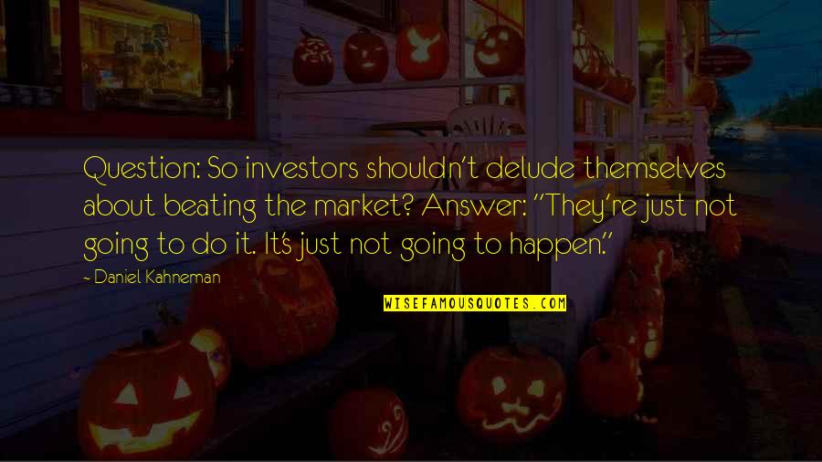 Kahneman's Quotes By Daniel Kahneman: Question: So investors shouldn't delude themselves about beating