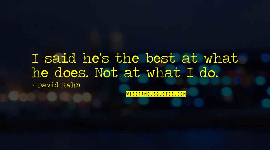 Kahn's Quotes By David Kahn: I said he's the best at what he