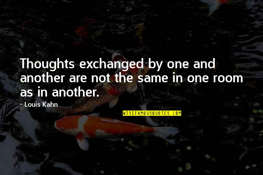 Kahn's Quotes By Louis Kahn: Thoughts exchanged by one and another are not