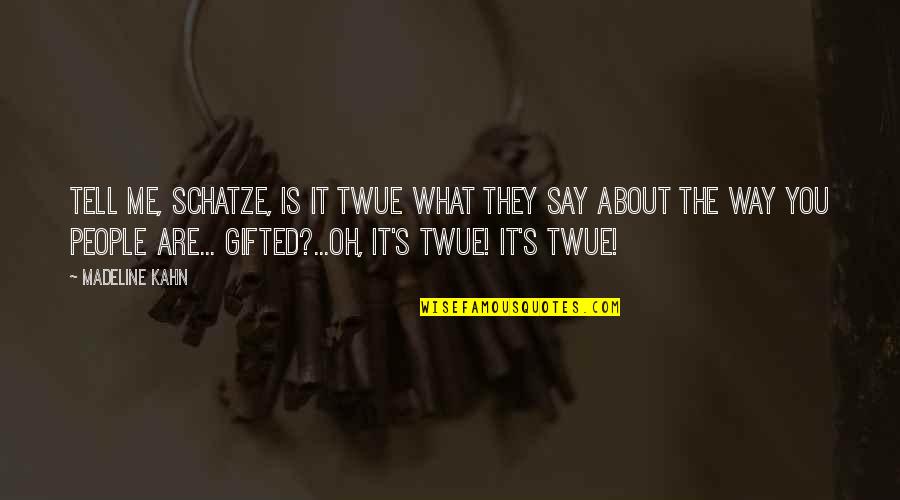 Kahn's Quotes By Madeline Kahn: Tell me, schatze, is it twue what they Kahn's Quotes By Madeline Kahn: Tell me, schatze, is it twue what they