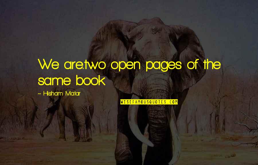 Kahnvickar Quotes By Hisham Matar: We are...two open pages of the same book Kahnvickar Quotes By Hisham Matar: We are...two open pages of the same book