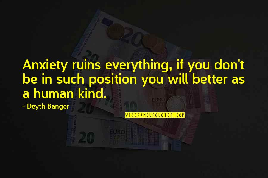 Kahnwiler Quotes By Deyth Banger: Anxiety ruins everything, if you don't be in Kahnwiler Quotes By Deyth Banger: Anxiety ruins everything, if you don't be in